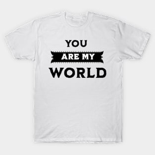 YOU ARE MY WORLD T-Shirt